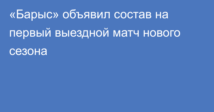 «Барыс» объявил состав на первый выездной матч нового сезона