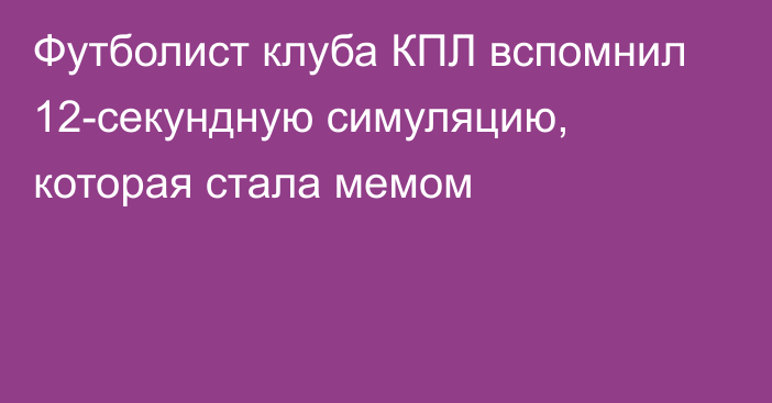 Футболист клуба КПЛ вспомнил 12-секундную симуляцию, которая стала мемом