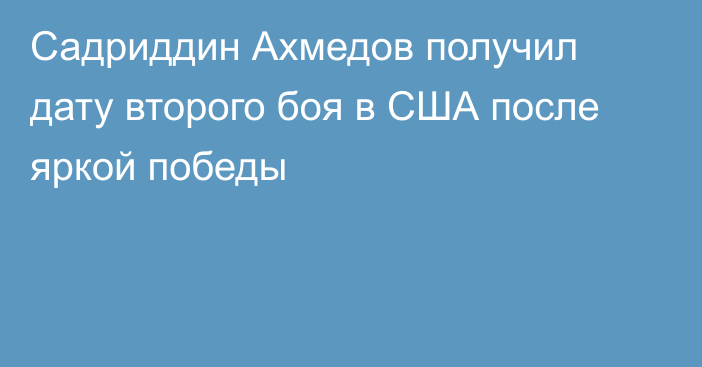 Садриддин Ахмедов получил дату второго боя в США после яркой победы