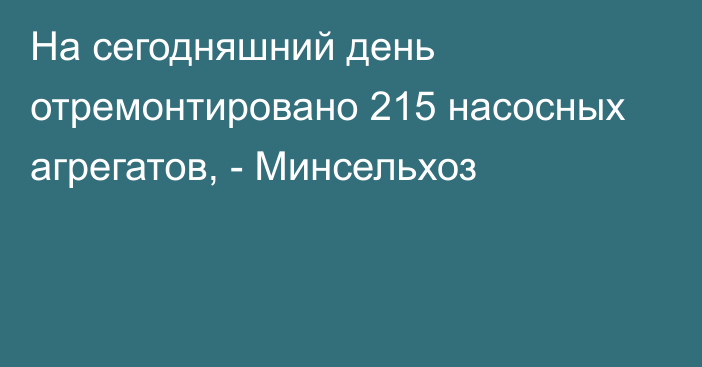 На сегодняшний день отремонтировано 215 насосных агрегатов, - Минсельхоз