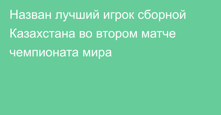 Назван лучший игрок сборной Казахстана во втором матче чемпионата мира