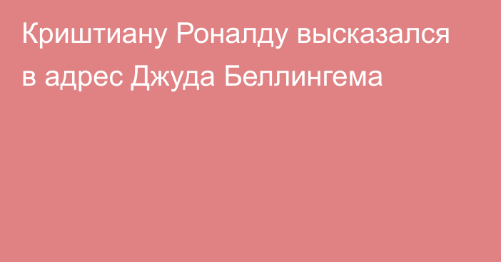 Криштиану Роналду высказался в адрес Джуда Беллингема