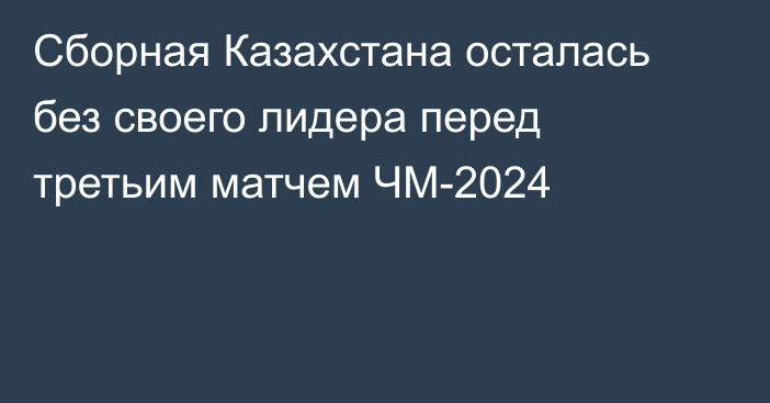 Сборная Казахстана осталась без своего лидера перед третьим матчем ЧМ-2024