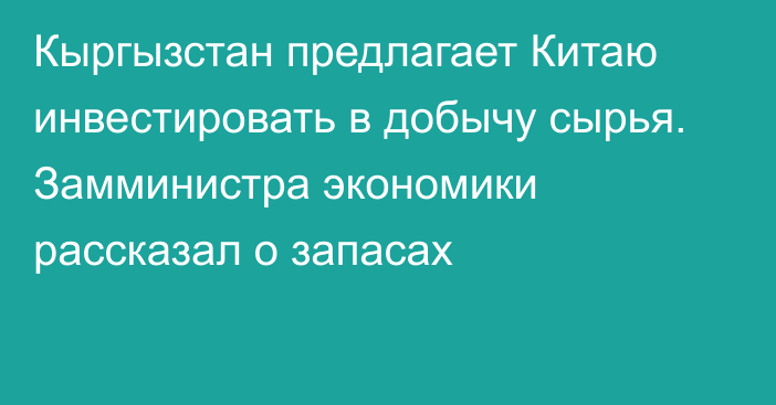 Кыргызстан предлагает Китаю инвестировать в добычу сырья. Замминистра экономики рассказал о запасах