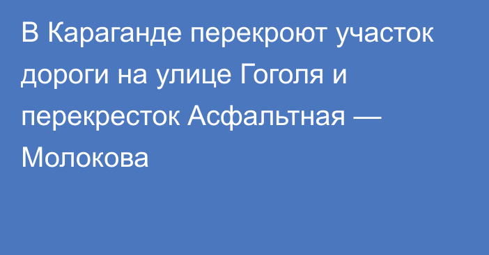 В Караганде перекроют участок дороги на улице Гоголя и перекресток Асфальтная — Молокова