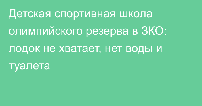 Детская спортивная школа олимпийского резерва в ЗКО: лодок не хватает, нет воды и туалета