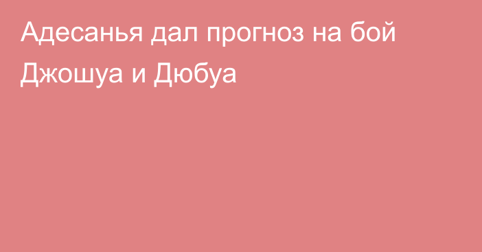 Адесанья дал прогноз на бой Джошуа и Дюбуа