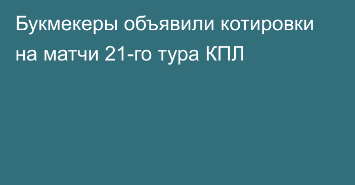 Букмекеры объявили котировки на матчи 21-го тура КПЛ