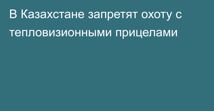 В Казахстане запретят охоту с тепловизионными прицелами