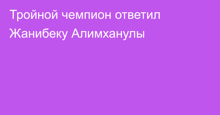 Тройной чемпион ответил Жанибеку Алимханулы