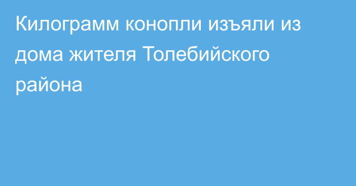 Килограмм конопли изъяли из дома жителя Толебийского района