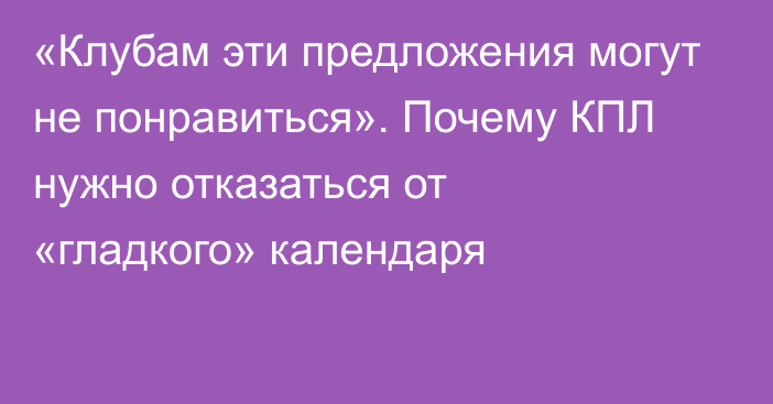 «Клубам эти предложения могут не понравиться». Почему КПЛ нужно отказаться от «гладкого» календаря