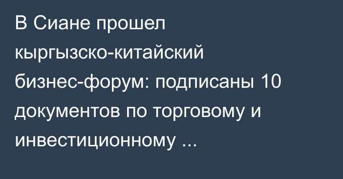 В Сиане прошел кыргызско-китайский бизнес-форум: подписаны 10 документов по торговому и инвестиционному сотрудничеству на $50 млн