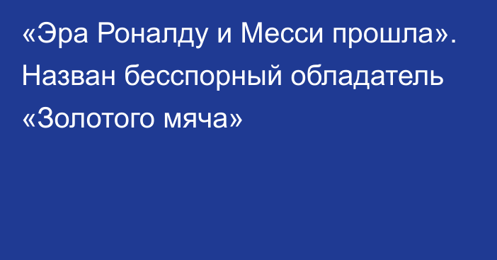 «Эра Роналду и Месси прошла». Назван бесспорный обладатель «Золотого мяча»