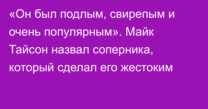 «Он был подлым, свирепым и очень популярным». Майк Тайсон назвал соперника, который сделал его жестоким