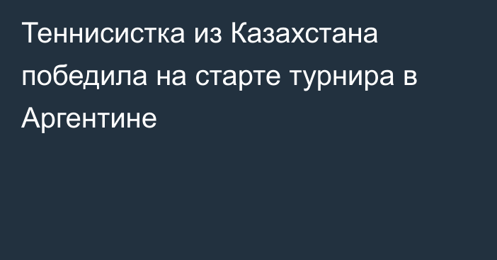 Теннисистка из Казахстана победила на старте турнира в Аргентине