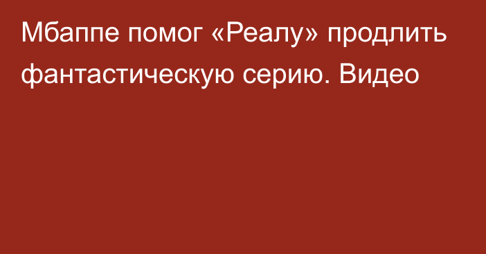 Мбаппе помог «Реалу» продлить фантастическую серию. Видео