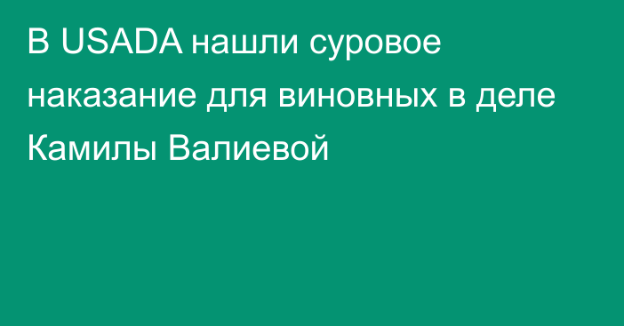 В USADA нашли суровое наказание для виновных в деле Камилы Валиевой