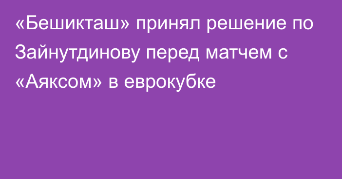 «Бешикташ» принял решение по Зайнутдинову перед матчем с «Аяксом» в еврокубке