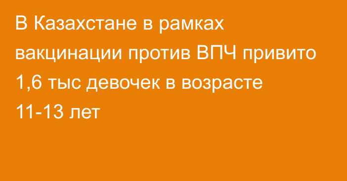 В Казахстане в рамках вакцинации против ВПЧ привито 1,6 тыс девочек в возрасте 11-13 лет