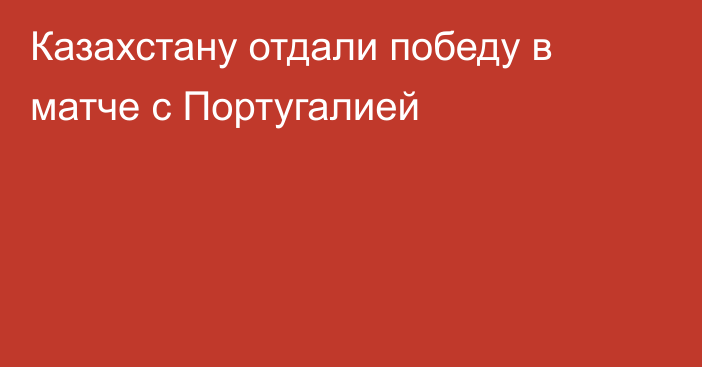 Казахстану отдали победу в матче с Португалией