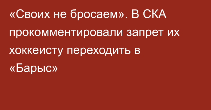 «Своих не бросаем». В СКА прокомментировали запрет их хоккеисту переходить в «Барыс»