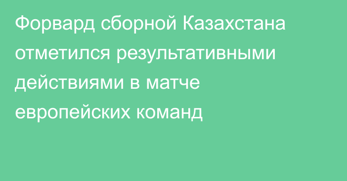 Форвард сборной Казахстана отметился результативными действиями в матче европейских команд