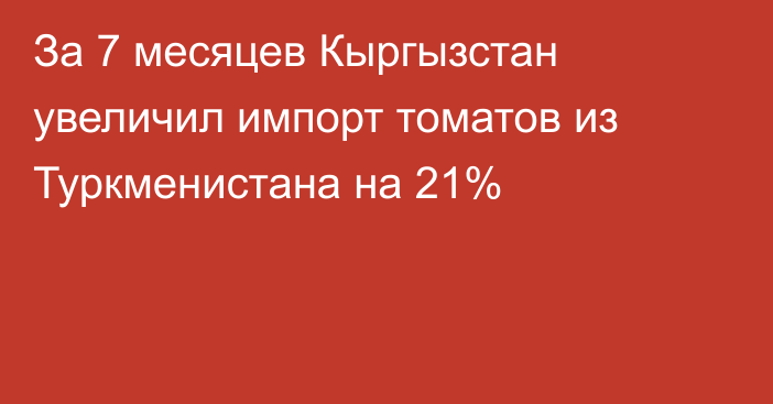 За 7 месяцев Кыргызстан увеличил импорт томатов из Туркменистана на 21% 