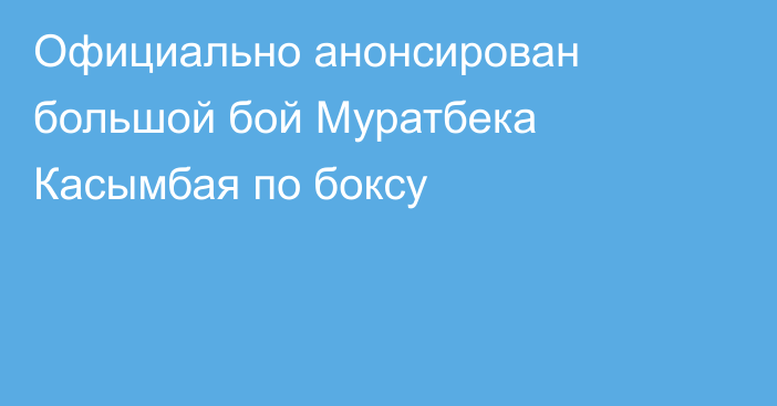 Официально анонсирован большой бой Муратбека Касымбая по боксу