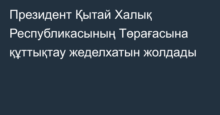 Президент Қытай Халық Республикасының Төрағасына құттықтау жеделхатын жолдады