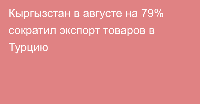 Кыргызстан в августе на 79% сократил экспорт товаров в Турцию