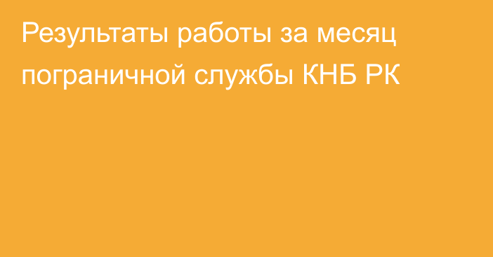 Результаты работы за месяц пограничной службы КНБ РК