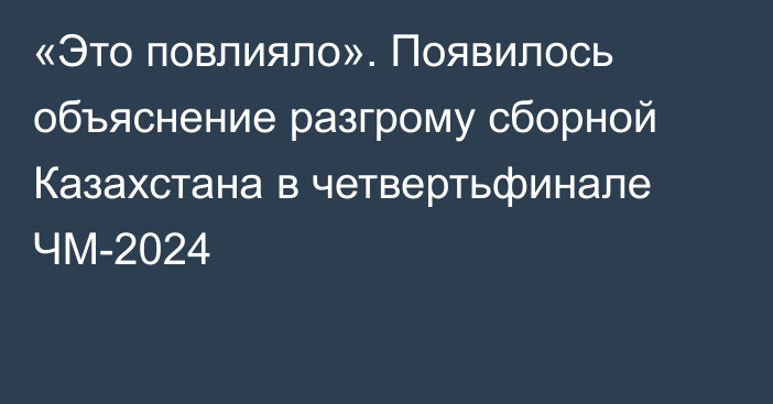 «Это повлияло». Появилось объяснение разгрому сборной Казахстана в четвертьфинале ЧМ-2024