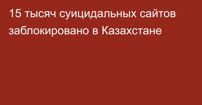 15 тысяч суицидальных сайтов заблокировано в Казахстане