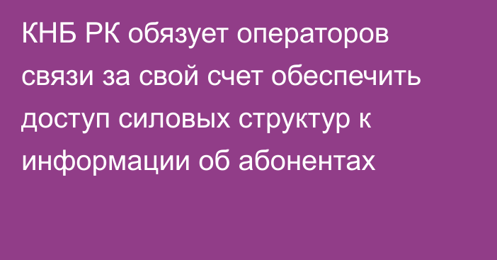 КНБ РК обязует операторов связи за свой счет обеспечить доступ силовых структур к информации об абонентах