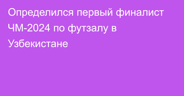 Определился первый финалист ЧМ-2024 по футзалу в Узбекистане