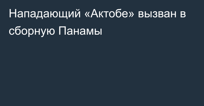 Нападающий «Актобе» вызван в сборную Панамы