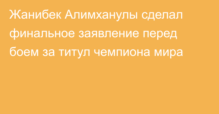 Жанибек Алимханулы сделал финальное заявление перед боем за титул чемпиона мира