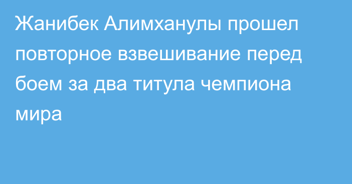 Жанибек Алимханулы прошел повторное взвешивание перед боем за два титула чемпиона мира