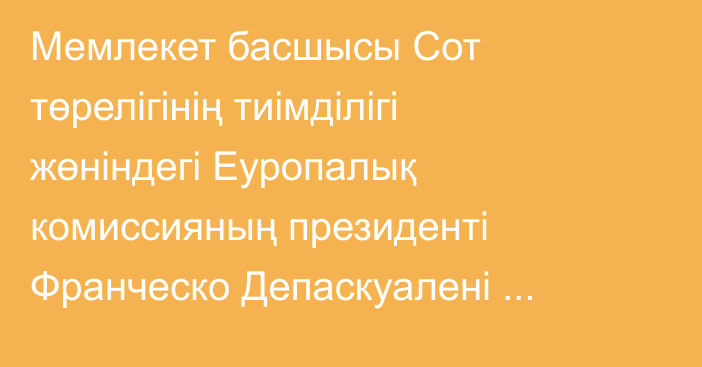 Мемлекет басшысы Сот төрелігінің тиімділігі жөніндегі Еуропалық комиссияның президенті Франческо Депаскуалені қабылдады