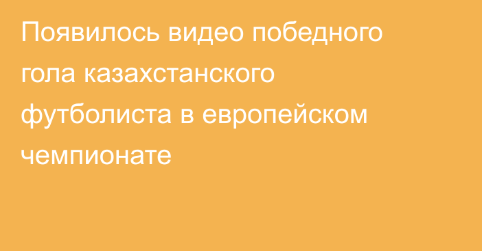 Появилось видео победного гола казахстанского футболиста в европейском чемпионате