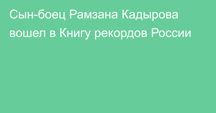 Сын-боец Рамзана Кадырова вошел в Книгу рекордов России