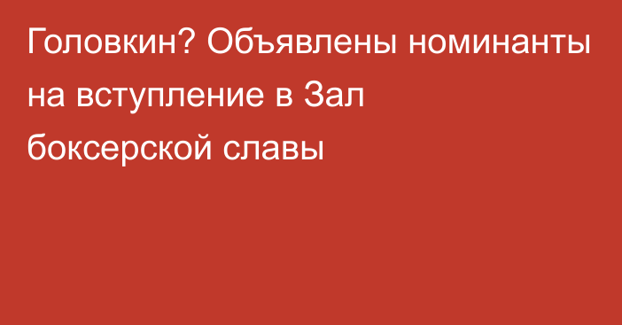 Головкин? Объявлены номинанты на вступление в Зал боксерской славы