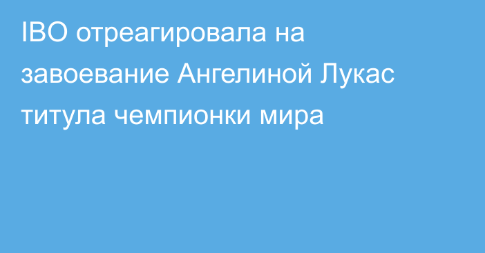 IBO отреагировала на завоевание Ангелиной Лукас титула чемпионки мира