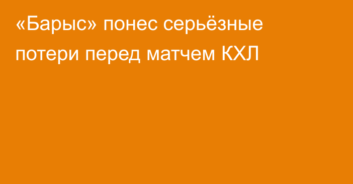 «Барыс» понес серьёзные потери перед матчем КХЛ