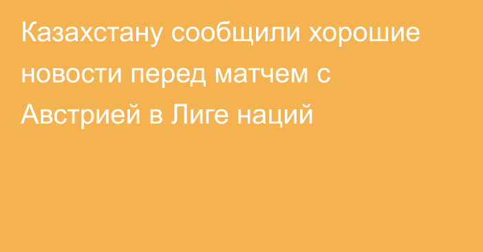 Казахстану сообщили хорошие новости перед матчем с Австрией в Лиге наций