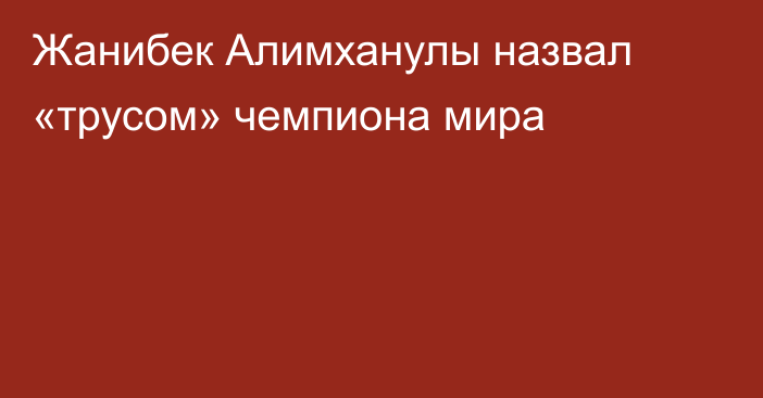 Жанибек Алимханулы назвал «трусом» чемпиона мира