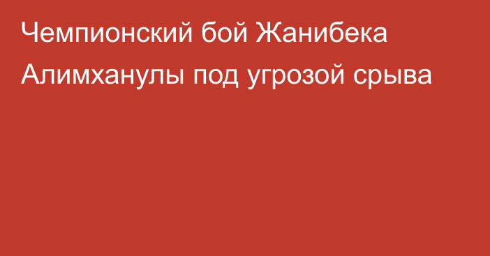 Чемпионский бой Жанибека Алимханулы под угрозой срыва