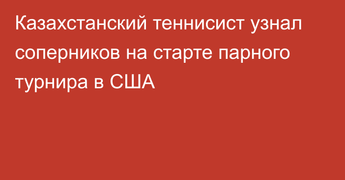 Казахстанский теннисист узнал соперников на старте парного турнира в США