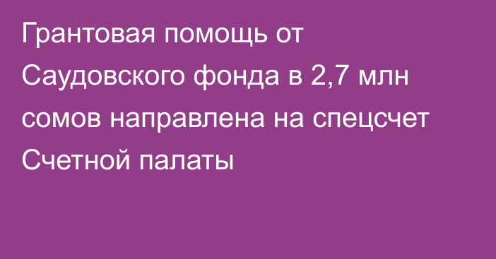 Грантовая помощь от Саудовского фонда в 2,7 млн сомов направлена на спецсчет Счетной палаты